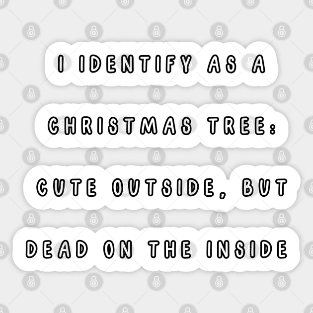 I identify as a Christmas tree: Cute outside, but dead on the inside. Christmas Humor Sticker by Project Charlie